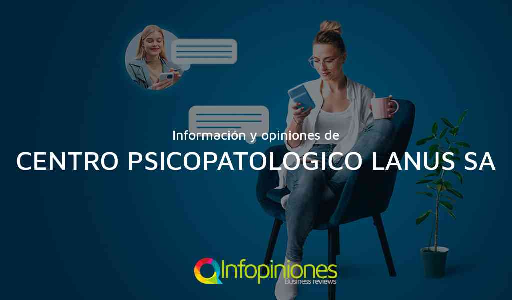 Información y opiniones sobre CENTRO PSICOPATOLOGICO LANUS SA de NO IDENTIFICADA
